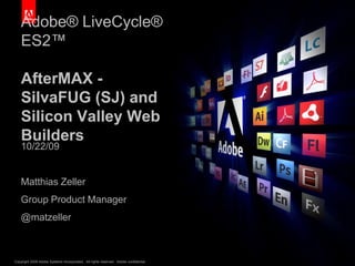 Adobe® LiveCycle® ES2™AfterMAX - SilvaFUG (SJ) and Silicon Valley Web Builders 10/22/09 Matthias Zeller Group Product Manager @matzeller 