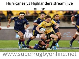 Hurricanes vs Highlanders stream live
online
www.superrugbyonline.net
 