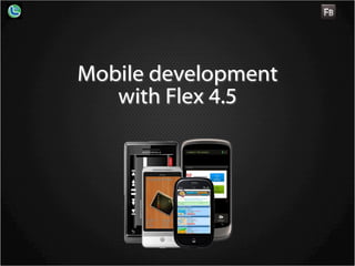 Mobile development
   with Flex 4.5
 