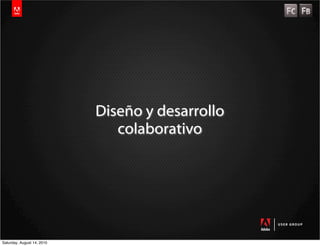 Diseño y desarrollo
                               colaborativo




Saturday, August 14, 2010
 