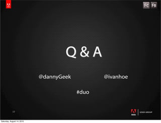 Q&A
                            @dannyGeek          @ivanhoe

                                         #duo


            18


Saturday, August 14, 2010
 