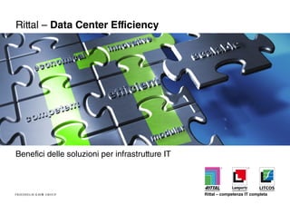 Rittal – Data Center Efficiency




Benefici delle soluzioni per infrastrutture IT
                                                         R            R




                                                 Rittal – competenza IT completa   2
 