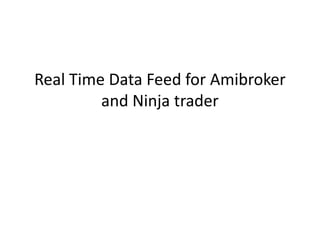 Real Time Data Feed for Amibroker
and Ninja trader
 