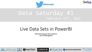 #datasatpn
February 27th, 2021
Data Saturday #1
Live Data Sets in PowerBI
Monitoring your key metrics
Jens Vestergaard
 