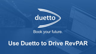 Book your future.
Use Duetto to Drive RevPAR
 