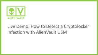Live Demo: How to Detect a Cryptolocker
Infection with AlienVault USM
 