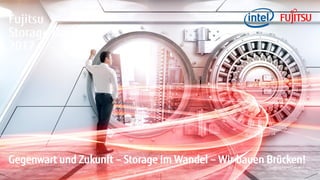 Copyright 2017 FUJITSU
Fujitsu
Storage Days
2017
Gegenwart und Zukunft – Storage im Wandel – Wir bauen Brücken!
 