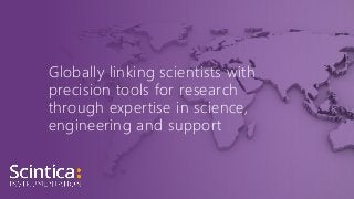 Globally linking scientists with
precision tools for research
through expertise in science,
engineering and support
 