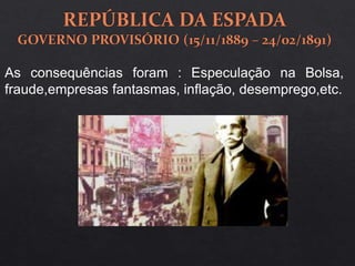 As consequências foram : Especulação na Bolsa,
fraude,empresas fantasmas, inflação, desemprego,etc.
 