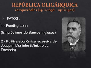 1 - Funding Loan
• FATOS :
(Empréstimos de Bancos Ingleses)
2 - Política econômica recessiva de
Joaquim Murtinho (Ministro da
Fazenda)
 