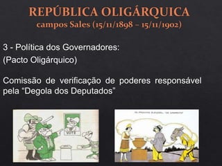 3 - Política dos Governadores:
(Pacto Oligárquico)
Comissão de verificação de poderes responsável
pela “Degola dos Deputados”
 