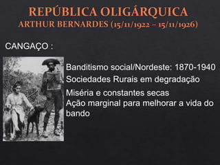 CANGAÇO :
Banditismo social/Nordeste: 1870-1940
Sociedades Rurais em degradação
Miséria e constantes secas
Ação marginal para melhorar a vida do
bando
 