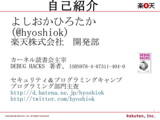 自己紹介 よしおかひろたか (@hyoshiok) 楽天株式会社　開発部 カーネル読書会主宰 DEBUG HACKS  著者、 ISBN978-4-87311-404-0   セキュリティ＆プログラミングキャンプ プログラミング部門主査 http://d.hatena.ne.jp/hyoshiok http://twitter.com/hyoshiok 