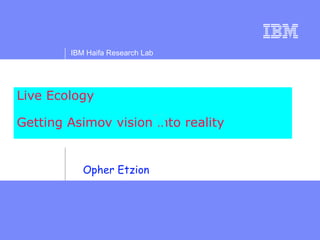 Live Ecology Getting Asimov vision into reality  Opher Etzion 