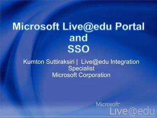 Kumton Suttiraksiri | Live@edu Integration
                Specialist
         Microsoft Corporation
 
