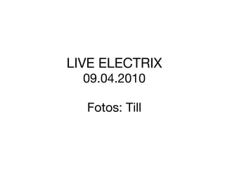 LIVE ELECTRIX 09.04.2010 Fotos: Till 
