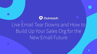Live Email Tear Downs and How to
Build Up Your Sales Org for the
New Email Future
 