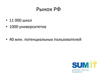 Рынок РФ 11 000  школ   1000  университетов 40 млн. потенциальных пользователей 