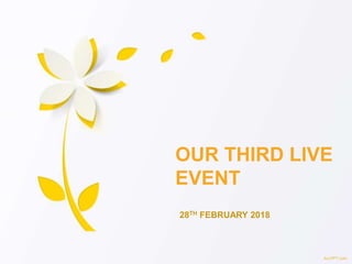 28TH FEBRUARY 2018
OUR THIRD LIVE
EVENT
ALLPPT.com
 