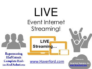 www.Haverford.com
LIVE
Event Internet
Streaming!
Presented by
Haverford Systems, Inc
www.Haverford.com
LIVE
Streaming…
 