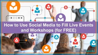 contentsparks.com
How to Use Social Media to Fill Live Events
and Workshops (for FREE)
 