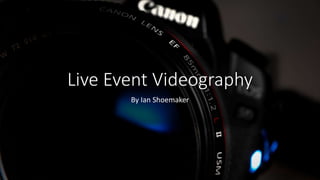 Live Event Videography
By Ian Shoemaker
 