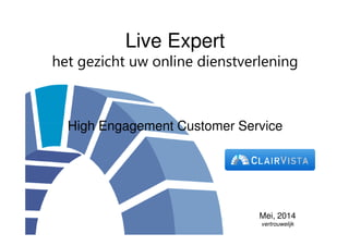 Live Expert
het gezicht uw online dienstverlening
High Engagement Customer ServiceHigh Engagement Customer Service
Mei, 2014
vertrouwelijk
 