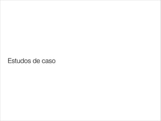 Estudos de caso
 