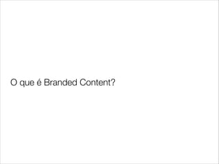 O que é Branded Content?
 