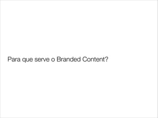 Para que serve o Branded Content?
 