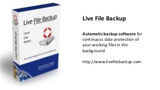 Live File Backup
Automatic backup software for
continuous data protection of
your working files in the
background
http://www.livefilebackup.com
 