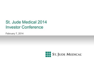 St. Jude Medical 2014
Investor Conference
February 7, 2014
 