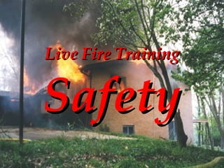 STRUCTURE FIRE CONTROL INSTRUCTOR1
Live Fire TrainingLive Fire Training
SafetySafety
 
