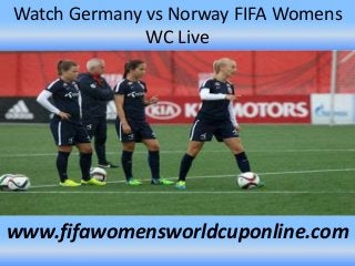 Watch Germany vs Norway FIFA Womens
WC Live
www.fifawomensworldcuponline.com
 