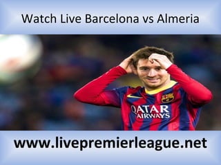 Watch Live Barcelona vs Almeria
www.livepremierleague.net
 