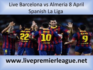 Live Barcelona vs Almeria 8 April
Spanish La Liga
www.livepremierleague.net
 