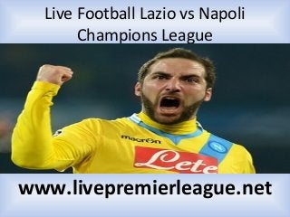 Live Football Lazio vs Napoli
Champions League
www.livepremierleague.net
 