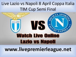 Live Lazio vs Napoli 8 April Coppa Italia
TIM Cup Semi Final
www.livepremierleague.net
 