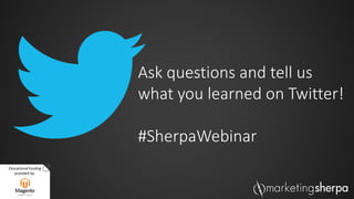 Educational funding
provided by:
Ask questions and tell us
what you learned on Twitter!
#SherpaWebinar
 