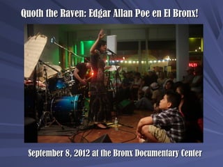 Quoth the Raven: Edgar Allan Poe en El Bronx!Quoth the Raven: Edgar Allan Poe en El Bronx!
September 8, 2012 at the Bronx ...