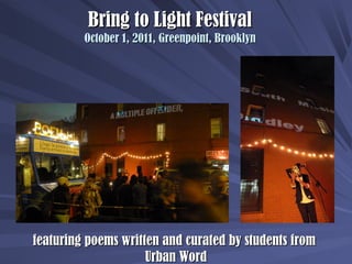 Bring to Light FestivalBring to Light Festival
October 1, 2011, Greenpoint, BrooklynOctober 1, 2011, Greenpoint, Brooklyn
...
