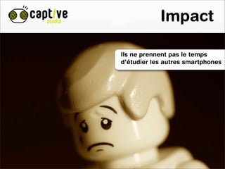 Impact

Ils ne prennent pas le temps
d’étudier les autres smartphones
 