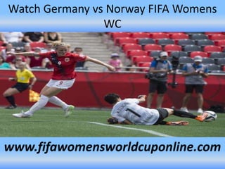 Watch Germany vs Norway FIFA Womens
WC
www.fifawomensworldcuponline.com
 