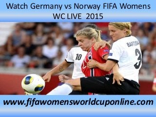 Watch Germany vs Norway FIFA Womens
WC LIVE 2015
www.fifawomensworldcuponline.com
 