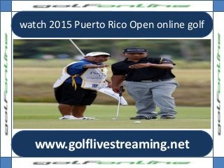 watch 2015 Puerto Rico Open online golf
www.golflivestreaming.net
 