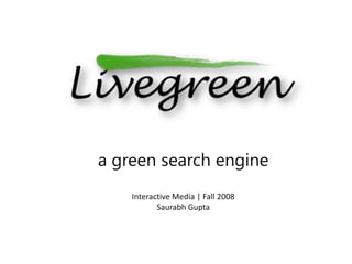 a green search engine Interactive Media | Fall 2008 Saurabh Gupta 
