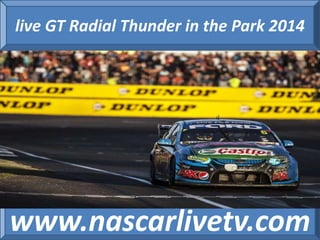 live GT Radial Thunder in the Park 2014 
www.nascarlivetv.com 

