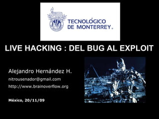 Alejandro Hernández H. [email_address] http://www.brainoverflow.org México, 20/11/09 LIVE HACKING : DEL BUG AL EXPLOIT 