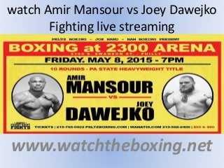 watch Amir Mansour vs Joey Dawejko
Fighting live streaming
www.watchtheboxing.net
 