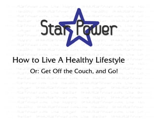 How to Live A Healthy Lifestyle
    Or: Get Off the Couch, and Go!
 